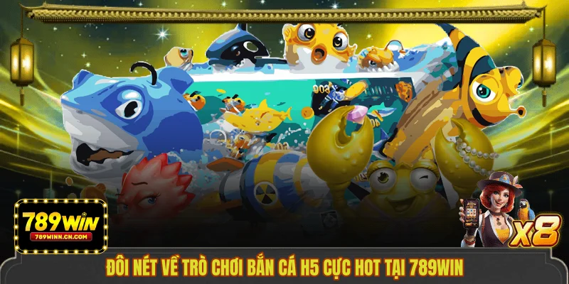 Đôi nét về trò chơi bắn cá H5 cực hot tại 789WIN