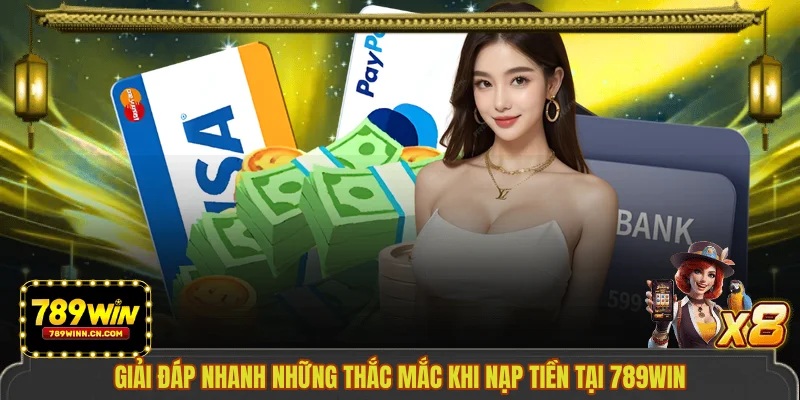 Giải đáp nhanh những thắc mắc khi nạp tiền tại 789WIN 