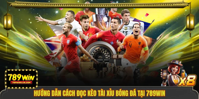 Hướng dẫn cách đọc kèo tài xỉu bóng đá tại 789WIN