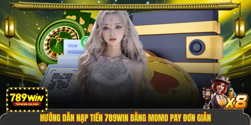 Hướng dẫn nạp tiền 789WIN bằng MoMo Pay đơn giản 