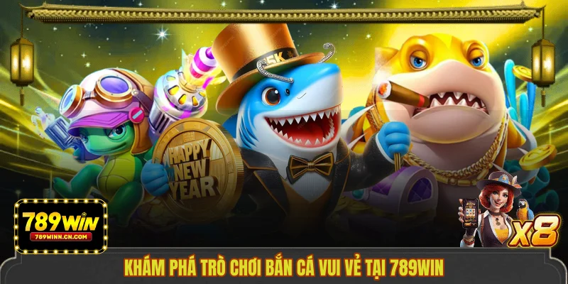 Khám phá trò chơi bắn cá vui vẻ tại 789WIN