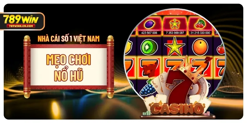 Mẹo Chơi Nổ Hũ - Bí Kíp Tối Ưu Vốn, Săn Jackpot Tại 789WIN