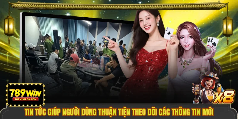 Tin tức giúp người dùng thuận tiện theo dõi các thông tin mới