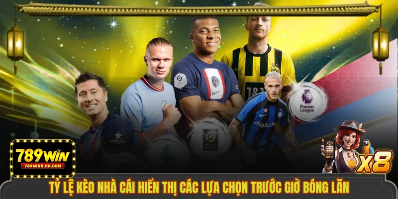 Tỷ lệ kèo nhà cái hiển thị các lựa chọn trước giờ bóng lăn