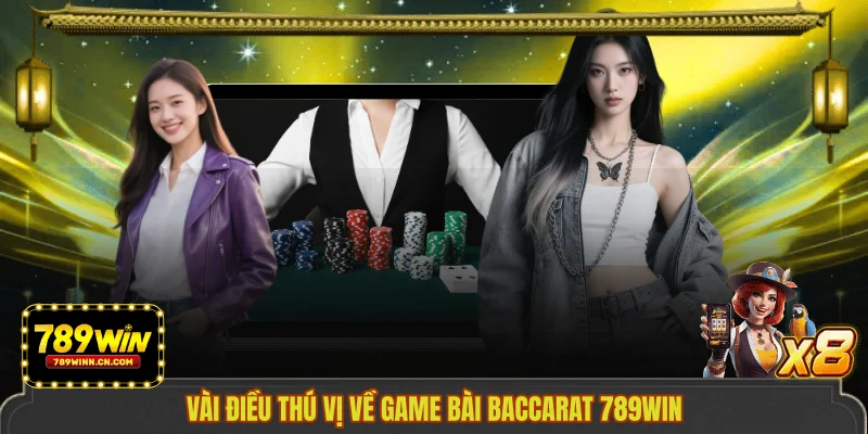 Vài điều thú vị về game bài Baccarat 789WIN